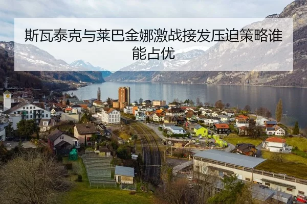斯瓦泰克与莱巴金娜激战接发压迫策略谁能占优
