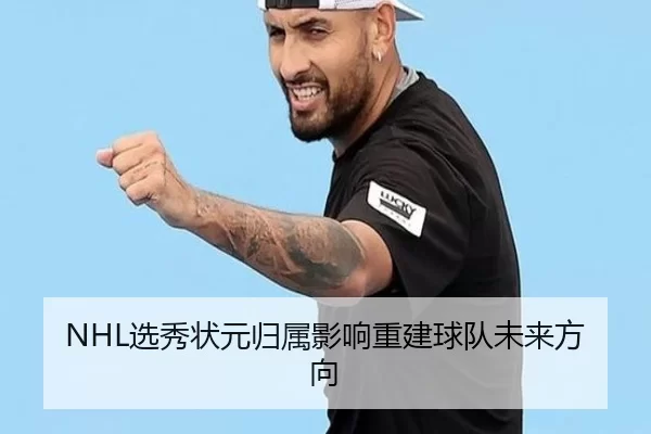 NHL选秀状元归属影响重建球队未来方向