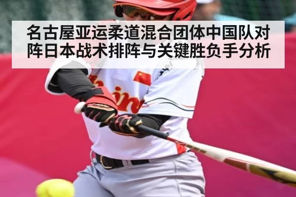 名古屋亚运柔道混合团体中国队对阵日本战术排阵与关键胜负手分析
